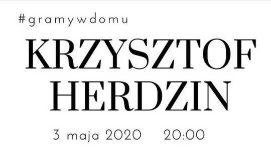 CEL: MUZYCZNIE LIVE: Krzysztof Herdzin /3 maja 2020 godzina 20:00 #gramy w domu