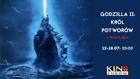 "Godzilla II: Król potworów" w Kinie Łuków /od 12 lipca 2019