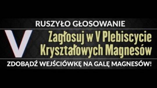 II etap głosowania w V Plebiscycie Kryształowych Magnesów!