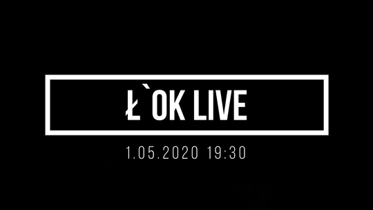 Ł'OK LIVE: KONCERT III /1 maja 2020, godzina 19:30 #loklive