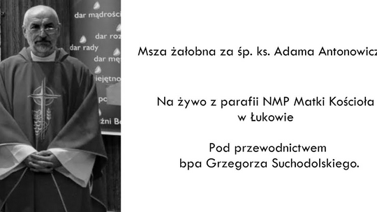 Msza żałobna za śp. ks. Adama Antonowicza w parafii NMP Matki Kościoła w Łukowie [TRANSMISJA NA ŻYWO]