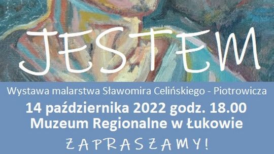 Muzeum regionalne: wernisaż wystawy malarstwa Sławomira Celińskiego - Piotrowicza pt. ,,Jestem" /14.10.22