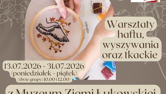 Muzeum Ziemi Łukowskiej: Wakacyjne warsztaty haftu, tkackie oraz wyszywania /13-31.07.26