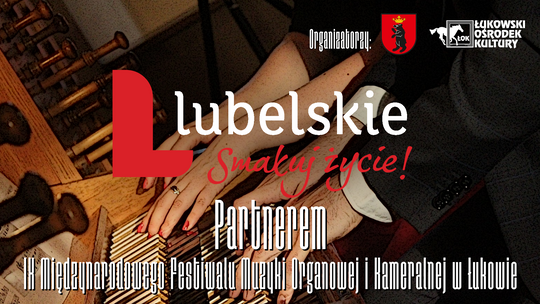 Województwo Lubelskie „Lubelskie Smakuj Życie!” Partnerem IX Międzynarodowego Festiwalu Muzyki Organowej i Kameralnej w Łukowie