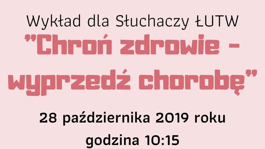 Wykład dla słuchaczy ŁUTW "Chroń zdrowie - wyprzedź chorobę" /28 października 2019