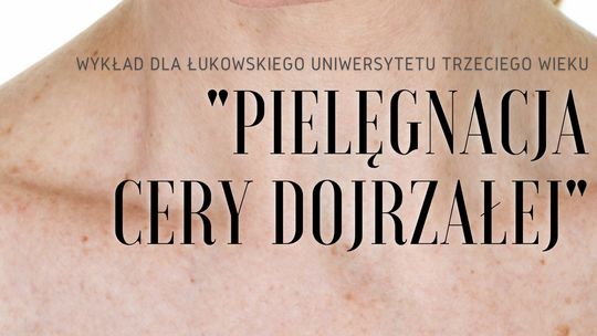 Wykład dla Słuchaczy ŁUTW „Pielęgnacja cery dojrzałej” /27 października 2020