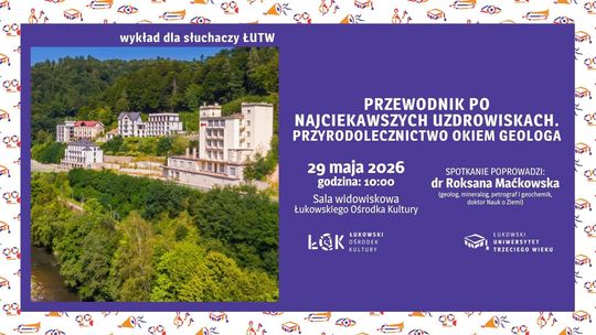Wykład dla słuchaczy ŁUTW: "Przewodnik po najciekawszych uzdrowiskach. Przyrodolecznictwo okiem geologa" /29.05.26