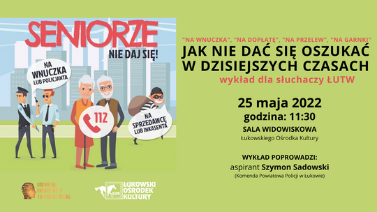 Wykład ŁUTW: "Na wnuczka", "na dopłatę", "na przelew", "na garnki". Jak nie dać się oszukać w dzisiejszych czasach" /25 maja 2022