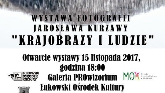 Wystawa fotografi Jarosława Kurzawy pt. „Krajobrazy i ludzie”