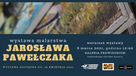 Wystawa malarstwa Jarosława Pawełczaka w Galerii PROwizorium /8 marca-16 kwietnia 2021 [WIDEO]