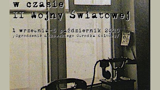 Wystawa przechodnia "Życie mieszkańców Łukowa i Ziemi Łukowskiej w czasie II Wojny Światowej" /1 września-5 października 2020