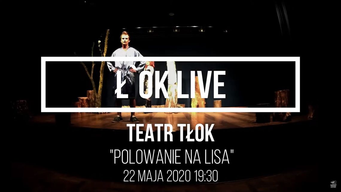 Ł'OK LIVE: Teatr TŁOK- Polowanie na lisa /22 maja 2020, godzina 19:30 #loklive