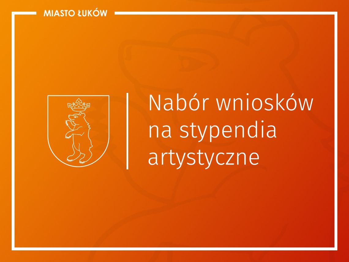 Nabór wniosków o stypendia artystyczne Burmistrza Miasta Łuków Nabór wniosków o stypendia artystyczne Burmistrza Miasta Łuków