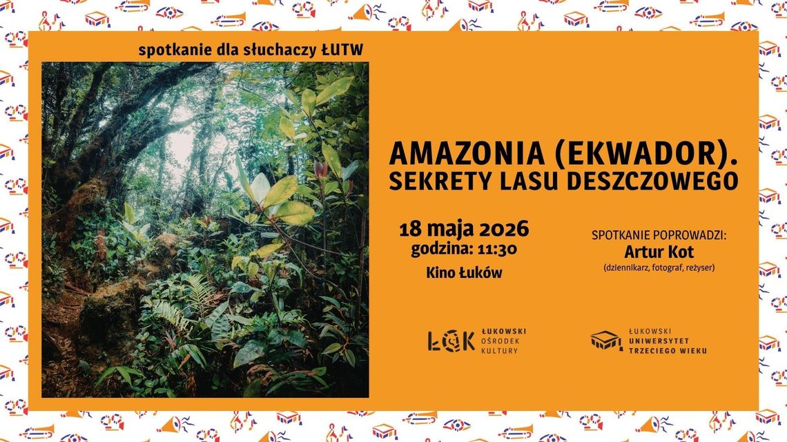 Wykład ŁUTW: "Amazonia (Ekwador). Sekrety lasu deszczowego" /18.05.26 Wykład ŁUTW: "Amazonia (Ekwador). Sekrety lasu deszczowego" /18.05.26