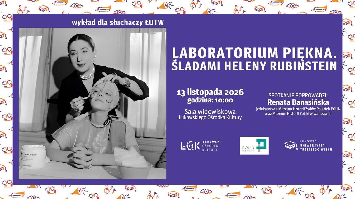 Wykład ŁUTW: "Laboratorium piękna. Śladami Heleny Rubinstein" /13.11.26 Wykład ŁUTW: "Laboratorium piękna. Śladami Heleny Rubinstein" /13.11.26